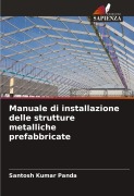 Cover-Bild zum Titel 'Manuale di installazione delle strutture metalliche prefabbricate' von 'Santosh Kumar Panda'