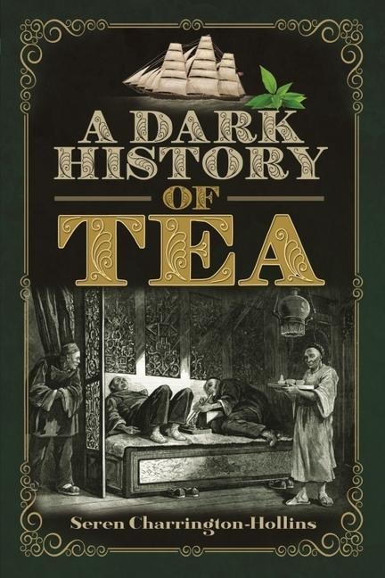 A Dark History of Tea - Seren Charrington Hollins
