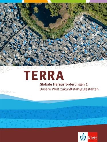TERRA Globale Herausforderungen II. Unsere Welt zukunftsfähig gestalten. Themenband Klasse 10-13 - 
