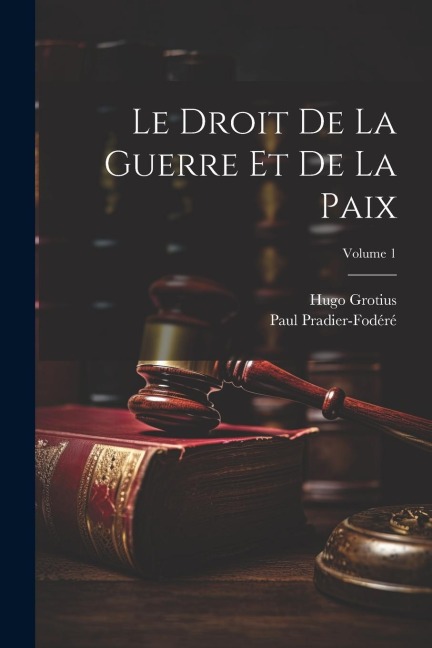 Le Droit De La Guerre Et De La Paix; Volume 1 - Hugo Grotius, Paul Pradier-Fodéré