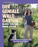 Cover-Bild zum Titel 'Der geniale Waldgarten - einmal anlegen, immer ernten' von 'Scarlet Allenspach'