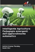 Intelligente Agricoltura Pedagogie emergenti dell'apprendimento automatico - Ashish Kumar Pandey, Rohit Miri