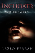 Inchoate: (Short Stories Volume I) - Lazlo Ferran