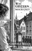 Cover-Bild zum Titel 'Was gestern noch galt' von 'Gabriele Bagge'