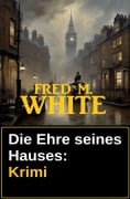 Die Ehre seines Hauses: Krimi - Fred M. White