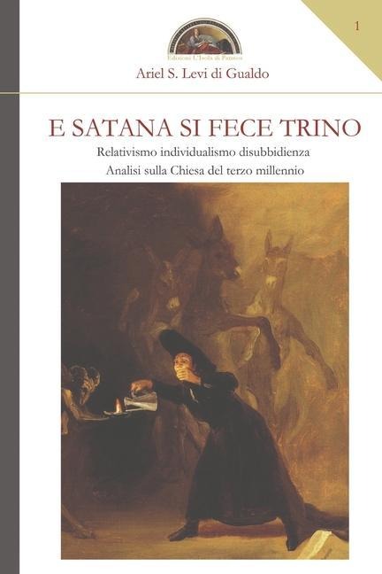 E Satana si fece trino: Relativismo, individualismo, disubbidienza - Ariel Stefano Levi Di Gualdo