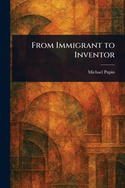 From Immigrant to Inventor - Michael Pupin