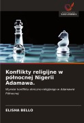 Cover-Bild zum Titel 'Konflikty religijne w pó¿nocnej Nigerii Adamawa.' von 'Elisha Bello'