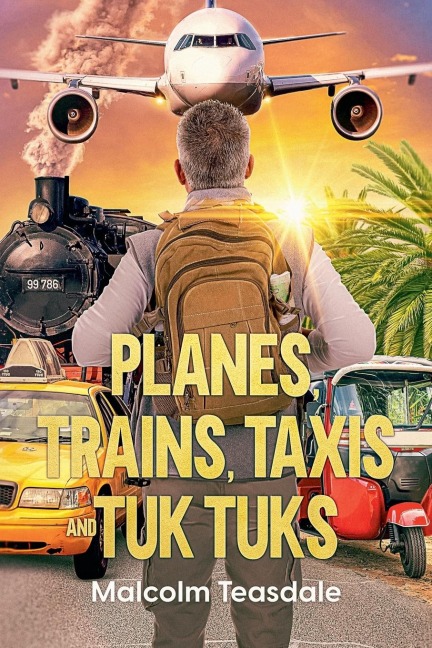 Planes, Trains, Taxis, and Tuk Tuks - Malcolm Teasdale