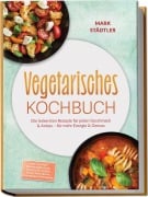 Cover-Bild zum Titel 'Vegetarisches Kochbuch: Die leckersten Rezepte für jeden Geschmack & Anlass - für mehr Energie & Genuss - inkl. 30-Tage-Ernährungsplan, Frühstück, Soßen, Dips & Aufstriche, Süßspeisen & Desserts' von 'Mark Städtler'