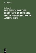 Cover-Bild zum Titel 'Die Sendung des Bischofs D. Ritschl nach Petersburg im Jahre 1829' von 'D. Ritschl'