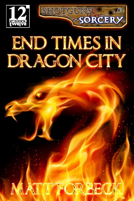 End Times in Dragon City (Shotguns & Sorcery, #3) - Matt Forbeck