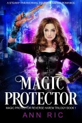 Cover-Bild zum Titel 'Magic Protector - A Steamy Paranormal Reverse Harem Romance (Magic Protector Reverse Harem Trilogy, #1)' von 'Ann Ric'