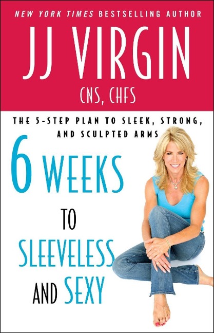 Six Weeks to Sleeveless and Sexy - JJ Virgin
