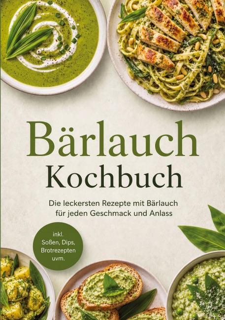 Bärlauch Kochbuch: Die leckersten Rezepte mit Bärlauch für jeden Geschmack und Anlass - inkl. Soßen, Dips, Brotrezepten uvm. - Elisa Korporal