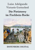Cover-Bild zum Titel 'Die Pietisterey im Fischbein-Rocke' von 'Luise Adelgunde Victorie Gottsched'