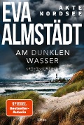 Akte Nordsee - Am dunklen Wasser - Eva Almstädt Akte Nordsee - Am dunklen Wasser - Eva Almstädt