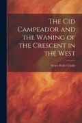 Cover-Bild zum Titel 'The Cid Campeador and the Waning of the Crescent in the West' von 'Henry Butler Clarke'