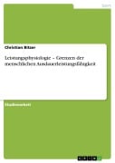 Leistungsphysiologie - Grenzen der menschlichen Ausdauerleistungsfähigkeit - Christian Bitzer