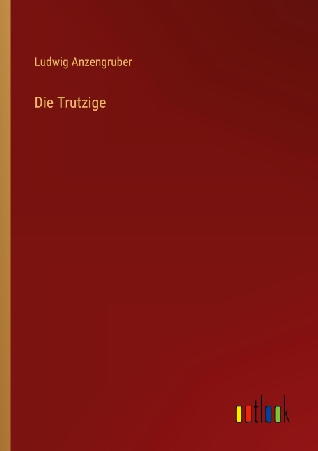 Die Trutzige - Ludwig Anzengruber