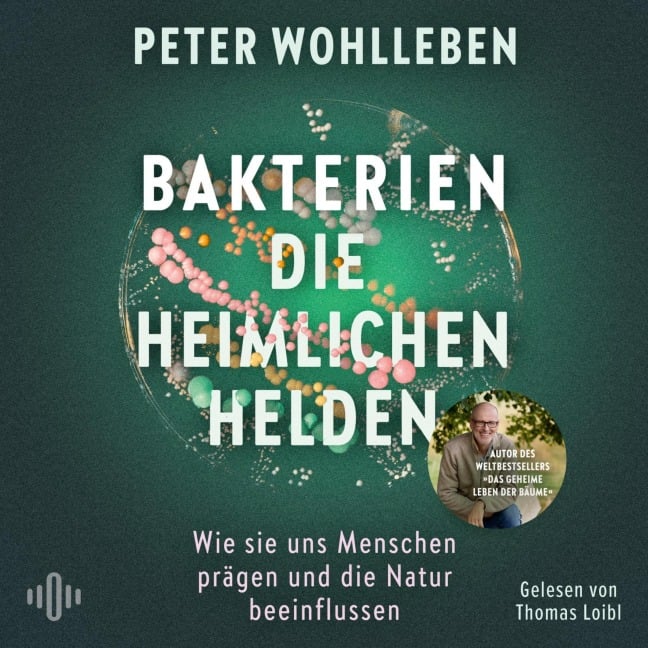Bakterien ¿ die heimlichen Helden - Peter Wohlleben