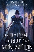 Ein Diadem aus Blut und Mondschein - Evelyne Aschwanden