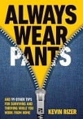 Cover-Bild zum Titel 'Always Wear Pants: And 99 Other Tips for Surviving and Thriving While You Work from Home' von 'Kevin Rizer'