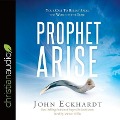 Prophet, Arise: Your Call to Boldly Speak the Word of the Lord - John Eckhardt