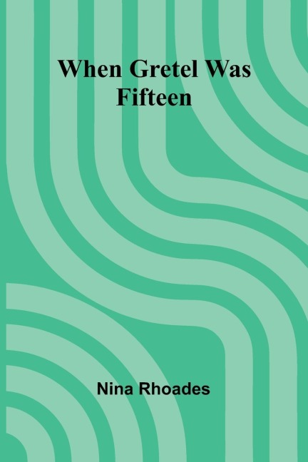 When Gretel Was Fifteen - Nina Rhoades