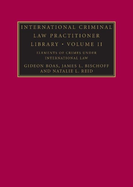 Elements of Crimes Under International Law - Gideon Boas, James L. Bischoff, Natalie L. Reid