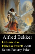 Cover-Bild zum Titel 'Gib mir das Elbenschwert! 2700 Seiten Fantasy Paket' von 'Alfred Bekker'