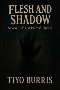 Cover-Bild zum Titel 'Flesh and Shadow: Seven Tales of Primal Dread' von 'Tiyo Burris'