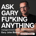 Ask Gary Fu*king Anything: Unplugged Answers to Life's Stickiest Dilemmas - 