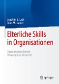 Elterliche Skills in Organisationen - Nina M. Junker, Joachim E. Lask