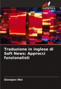 Cover-Bild zum Titel 'Traduzione in inglese di Soft News: Approcci funzionalisti' von 'Qianqian Wei'