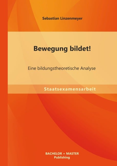 Bewegung bildet! Eine bildungstheoretische Analyse - Sebastian Linzenmeyer