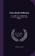 Class Book of Botany: Being Outlines of the Structure, Physiology, and Classification of Plants - Alphonso Wood