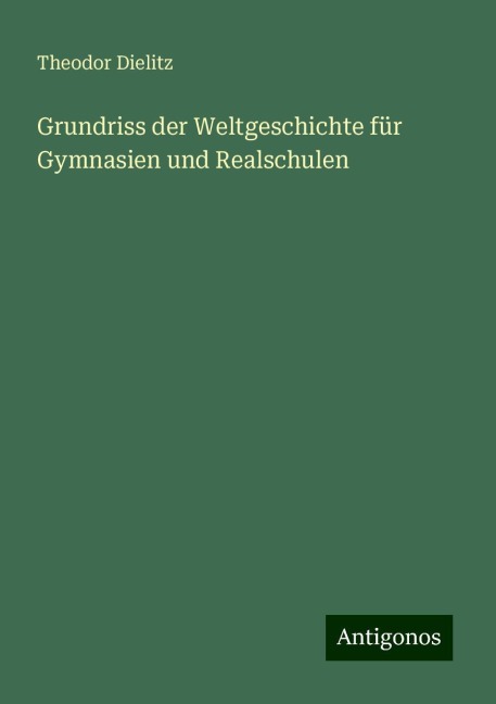 Grundriss der Weltgeschichte für Gymnasien und Realschulen - Theodor Dielitz