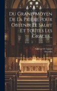 Cover-Bild zum Titel 'Du Grand Moyen De La Prière Pour Obtenir Le Salut Et Toutes Les Grâces...' von 'Alphonse De Liguori, Dujardin'