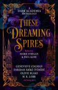 Cover-Bild zum Titel 'These Dreaming Spires: A Dark Academia Anthology' von 'Marie O'Regan, Paul Kane, Olivie Blake'
