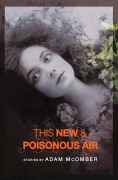 Cover-Bild zum Titel 'This New & Poisonous Air' von 'Adam McOmber'