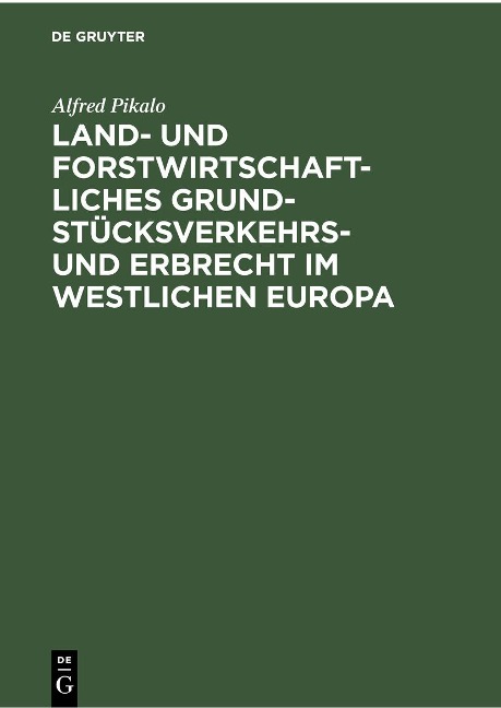 Land- und Forstwirtschaftliches Grundstücksverkehrs- und Erbrecht im Westlichen Europa - Alfred Pikalo