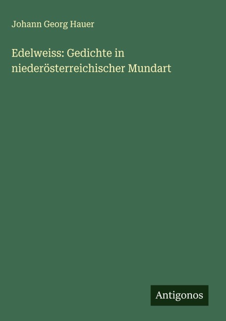 Edelweiss: Gedichte in niederösterreichischer Mundart - Johann Georg Hauer