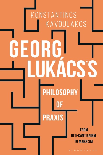 Georg Lukács's Philosophy of Praxis - Konstantinos Kavoulakos