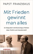 Cover-Bild zum Titel 'Mit Frieden gewinnt man alles' von 'Papst Franziskus (Papst), Dominique Wolton'