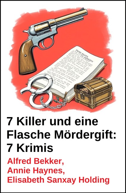 7 Killer und eine Flasche Mördergift: 7 Krimis - Alfred Bekker, Annie Haynes, Elisabeth Sanxay Haynes