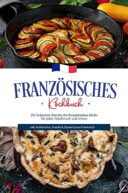 Französisches Kochbuch: Die leckersten Rezepte der französischen Küche für jeden Geschmack und Anlass | inkl. Aufstrichen, Snacks & Desserts aus Frankreich - Louise Thomas