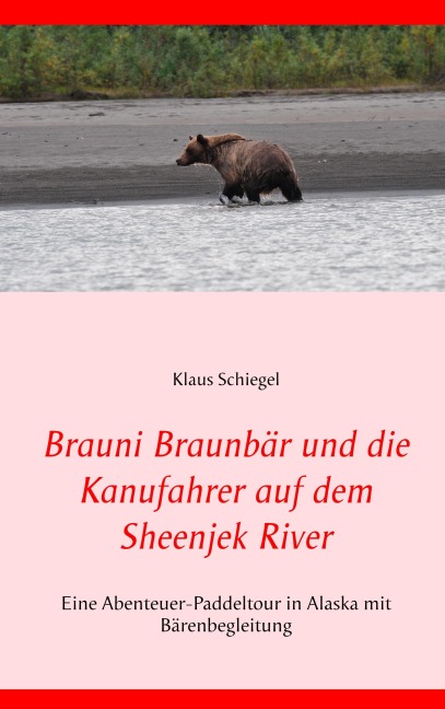 Brauni Braunbär und die Kanufahrer auf dem Sheenjek River - Klaus Schiegel