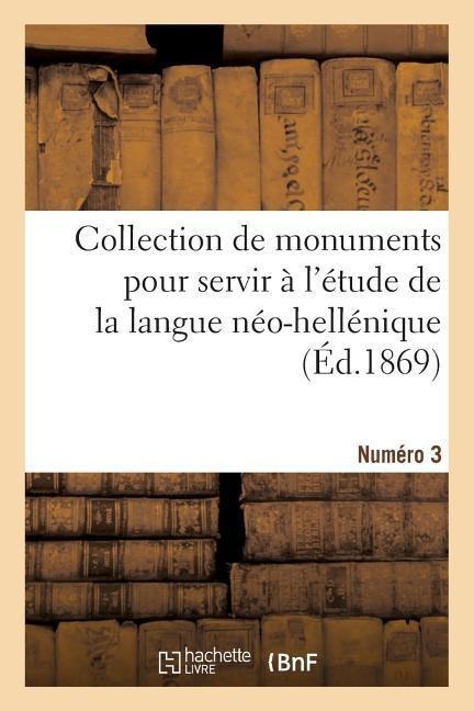Collection de Monuments Pour Servir À l'Étude de la Langue Néo-Hellénique. Numéro 3 - Sans Auteur