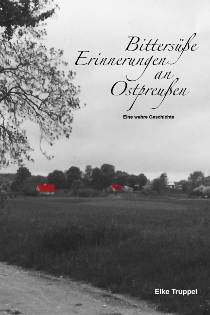 Bittersüße Erinnerungen an Ostpreußen - Elke Truppel